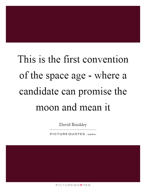 This is the first convention of the space age - where a candidate can promise the moon and mean it Picture Quote #1