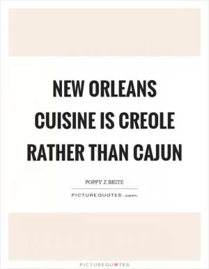 New Orleans cuisine is Creole rather than Cajun Picture Quote #1