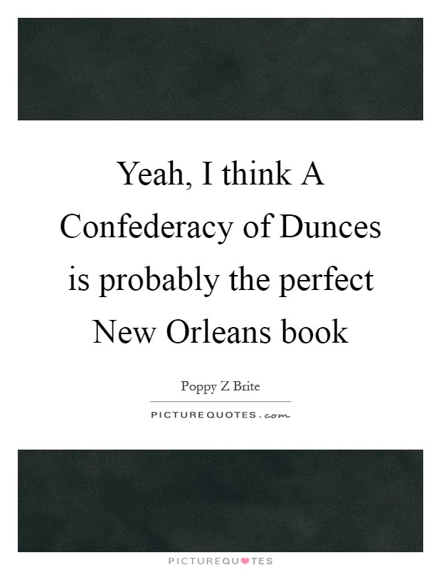 Yeah, I think A Confederacy of Dunces is probably the perfect New Orleans book Picture Quote #1