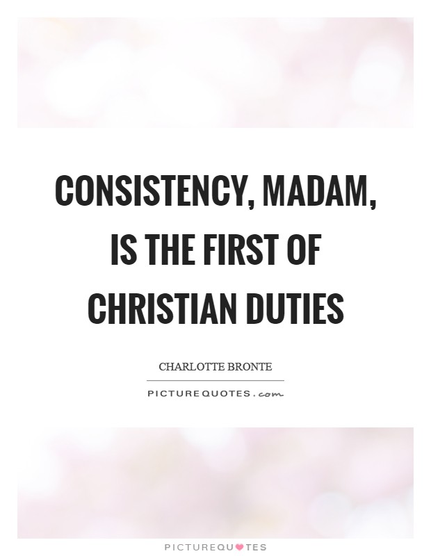 Consistency, madam, is the first of Christian duties Picture Quote #1