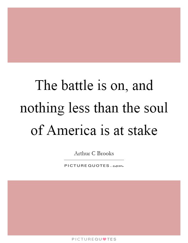 The battle is on, and nothing less than the soul of America is at stake Picture Quote #1