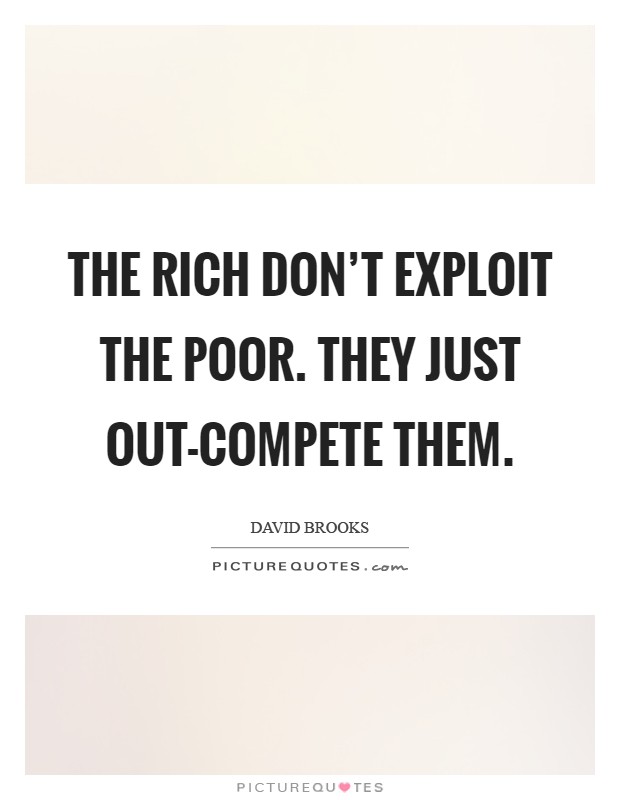 The rich don't exploit the poor. They just out-compete them Picture Quote #1