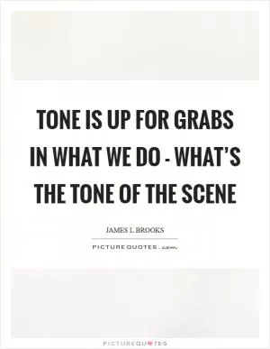 Tone is up for grabs in what we do - what’s the tone of the scene Picture Quote #1