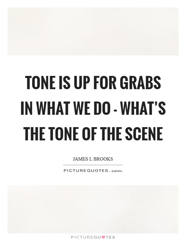 Tone is up for grabs in what we do - what's the tone of the scene Picture Quote #1