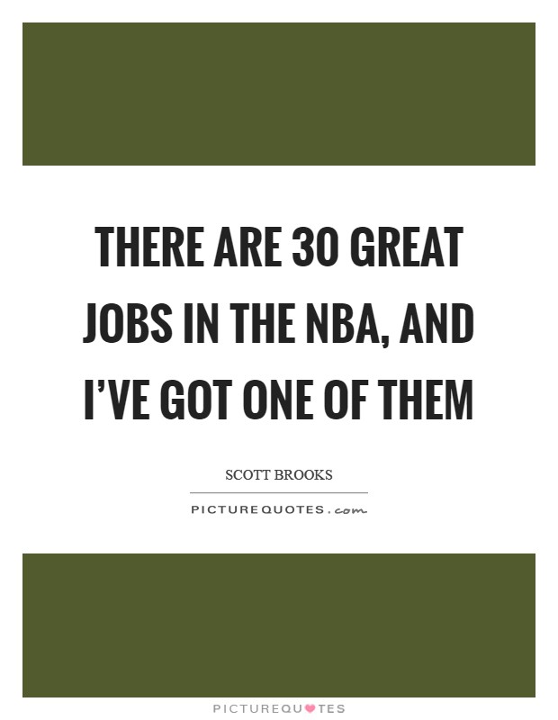 There are 30 great jobs in the NBA, and I've got one of them Picture Quote #1
