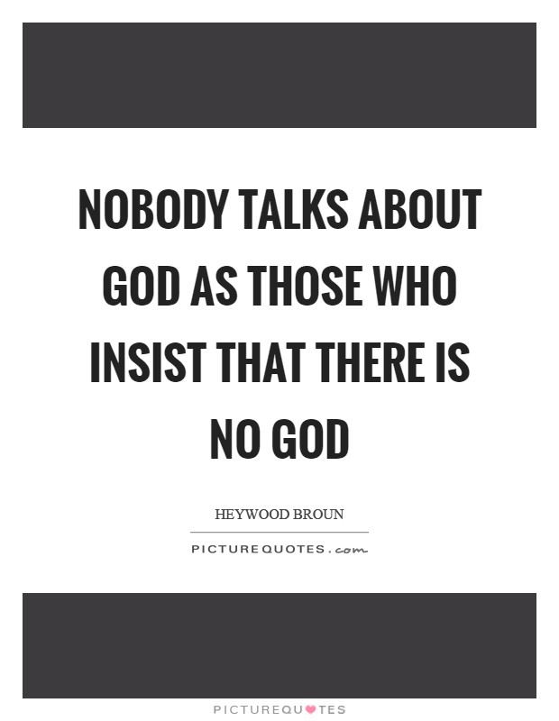 Nobody talks about God as those who insist that there is no God Picture Quote #1