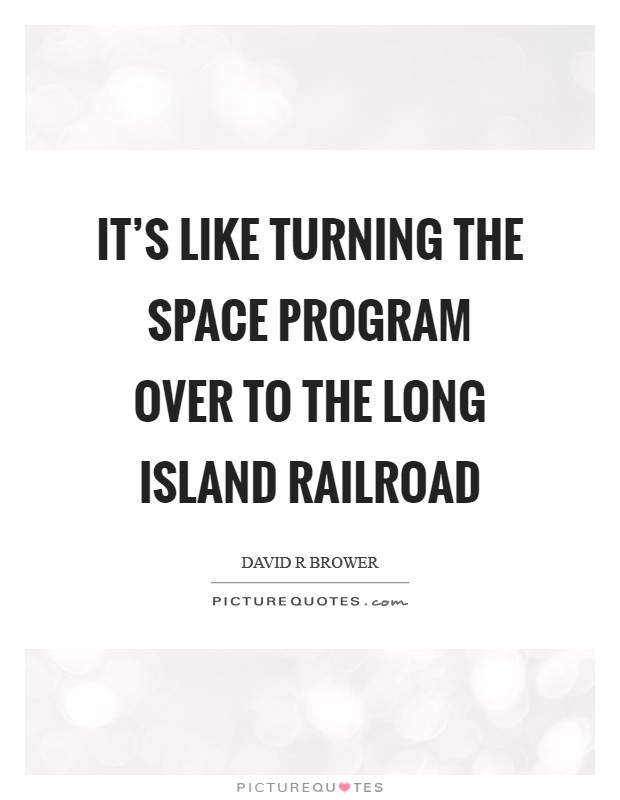 It's like turning the space program over to the Long Island Railroad Picture Quote #1