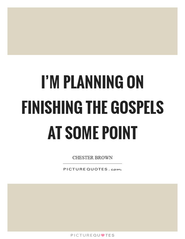 I'm planning on finishing the Gospels at some point Picture Quote #1