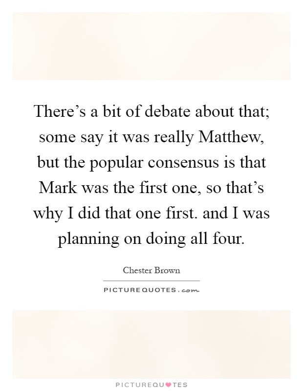 There's a bit of debate about that; some say it was really Matthew, but the popular consensus is that Mark was the first one, so that's why I did that one first. and I was planning on doing all four Picture Quote #1