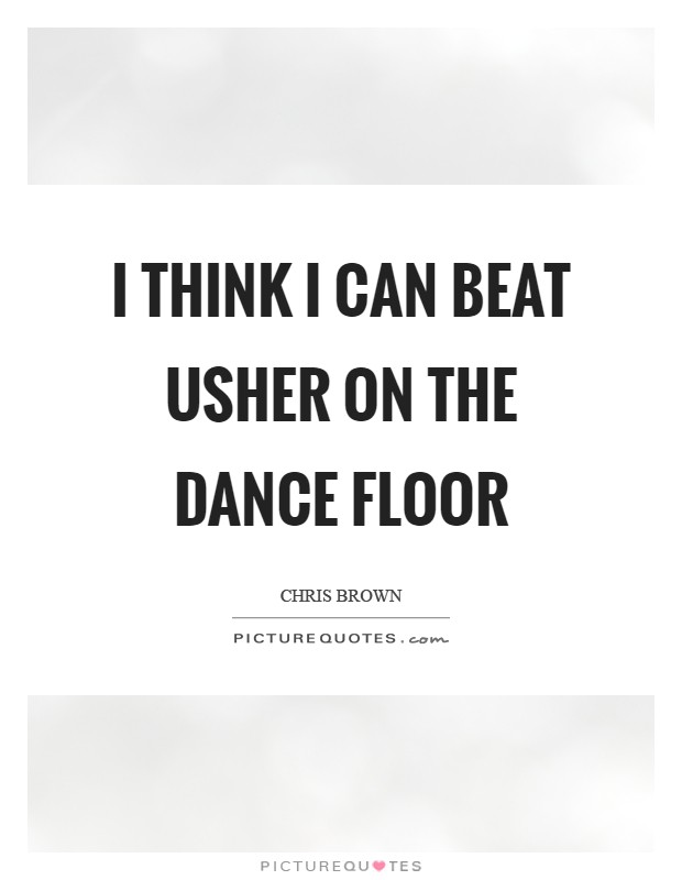 I think I can beat Usher on the dance floor Picture Quote #1
