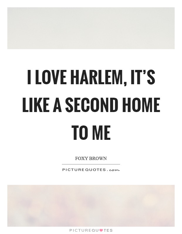 I love Harlem, it's like a second home to me Picture Quote #1