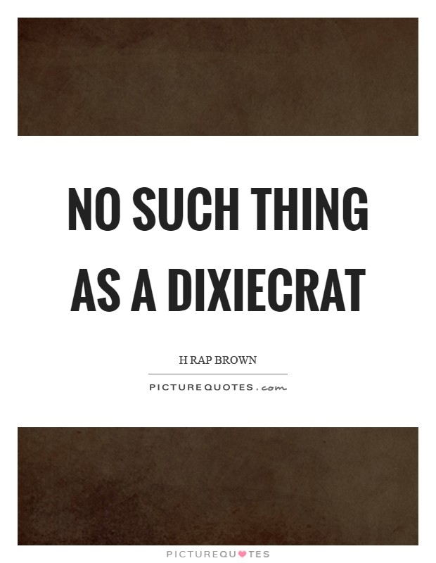 No such thing as a Dixiecrat Picture Quote #1