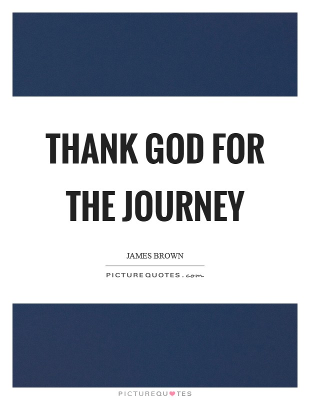 Thank God for the journey Picture Quote #1