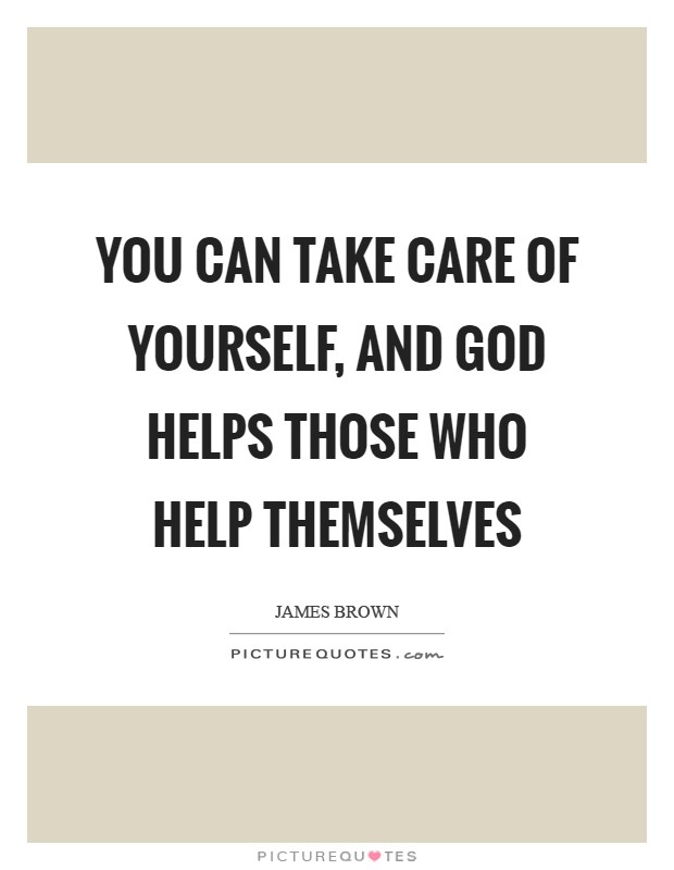 You can take care of yourself, and God helps those who help themselves Picture Quote #1