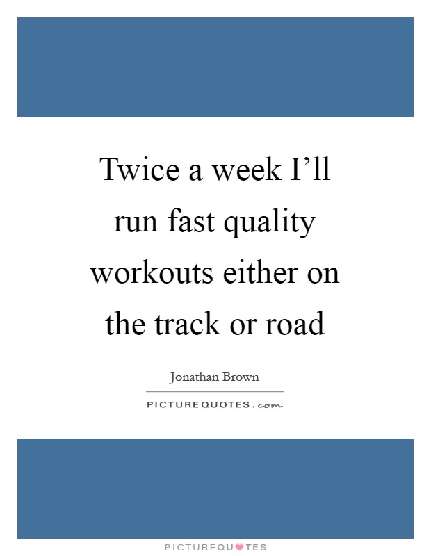 Twice a week I'll run fast quality workouts either on the track or road Picture Quote #1