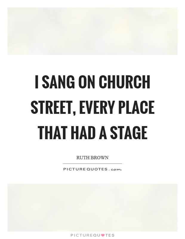 I sang on Church Street, every place that had a stage Picture Quote #1
