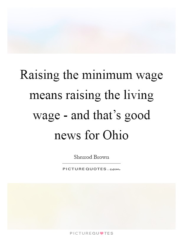 Raising the minimum wage means raising the living wage - and that's good news for Ohio Picture Quote #1