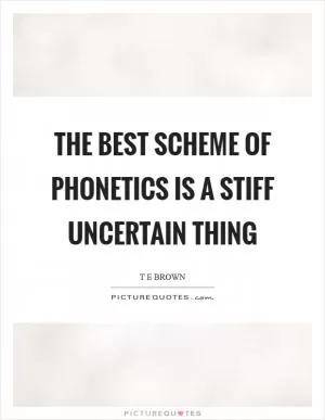 The best scheme of Phonetics is a stiff uncertain thing Picture Quote #1