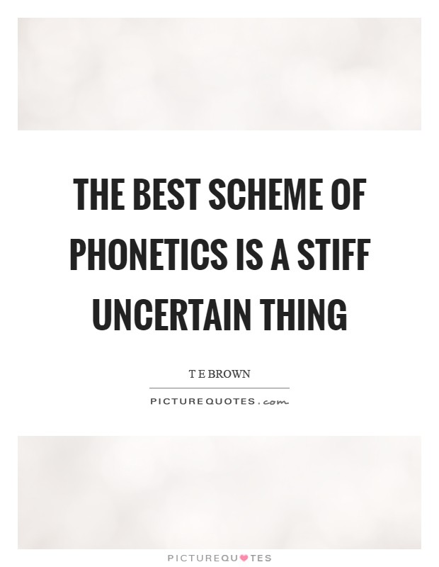 The best scheme of Phonetics is a stiff uncertain thing Picture Quote #1