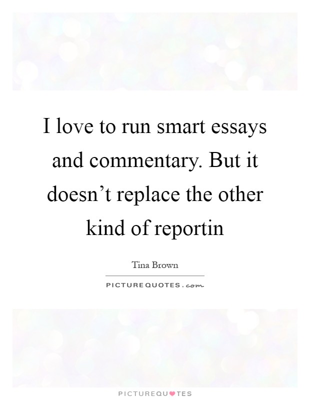 I love to run smart essays and commentary. But it doesn't replace the other kind of reportin Picture Quote #1