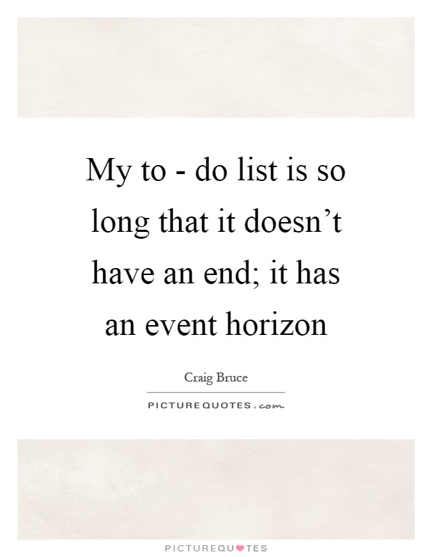 My to - do list is so long that it doesn't have an end; it has an event horizon Picture Quote #1