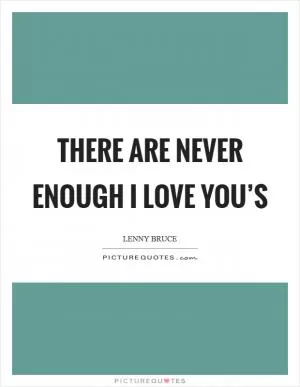 There are never enough I Love You’s Picture Quote #1