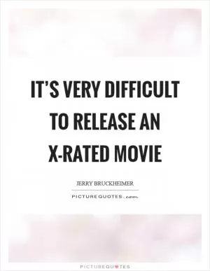 It’s very difficult to release an X-rated movie Picture Quote #1