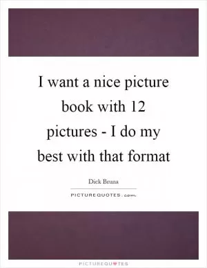 I want a nice picture book with 12 pictures - I do my best with that format Picture Quote #1