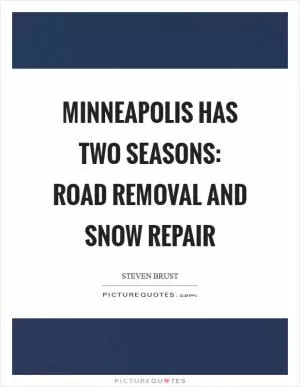 Minneapolis has two seasons: Road Removal and Snow Repair Picture Quote #1