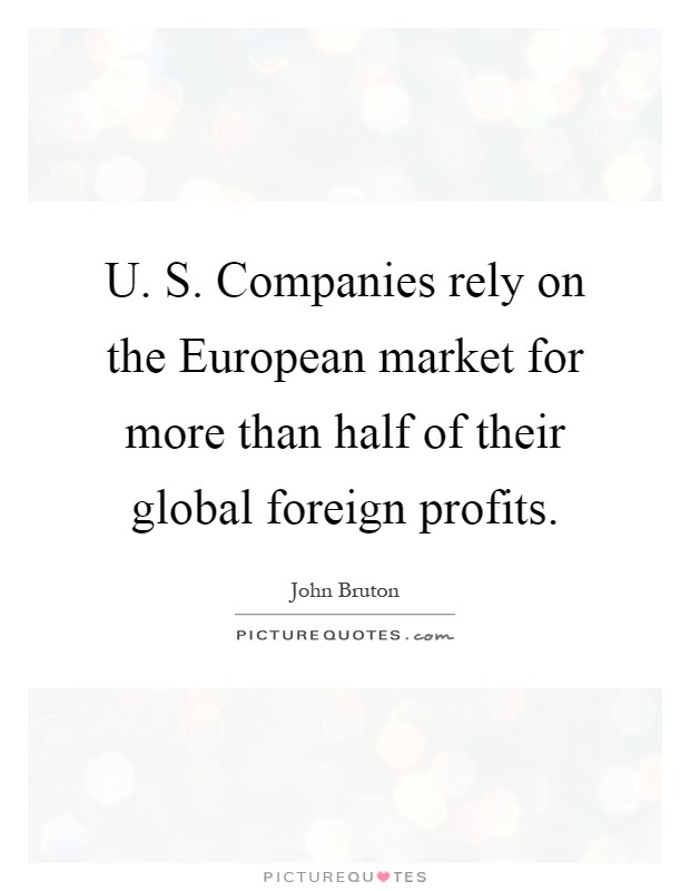 U. S. Companies rely on the European market for more than half of their global foreign profits Picture Quote #1