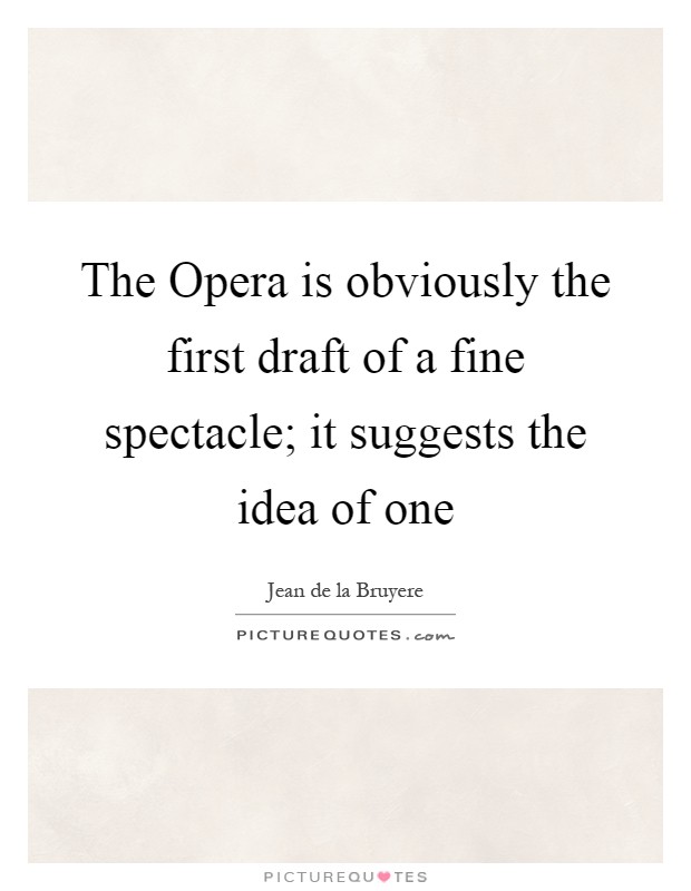 The Opera is obviously the first draft of a fine spectacle; it suggests the idea of one Picture Quote #1