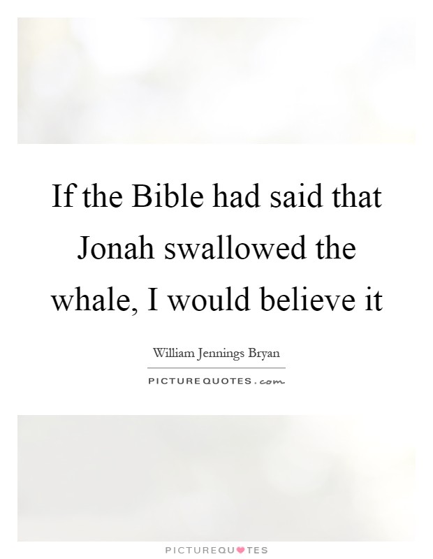 If the Bible had said that Jonah swallowed the whale, I would believe it Picture Quote #1