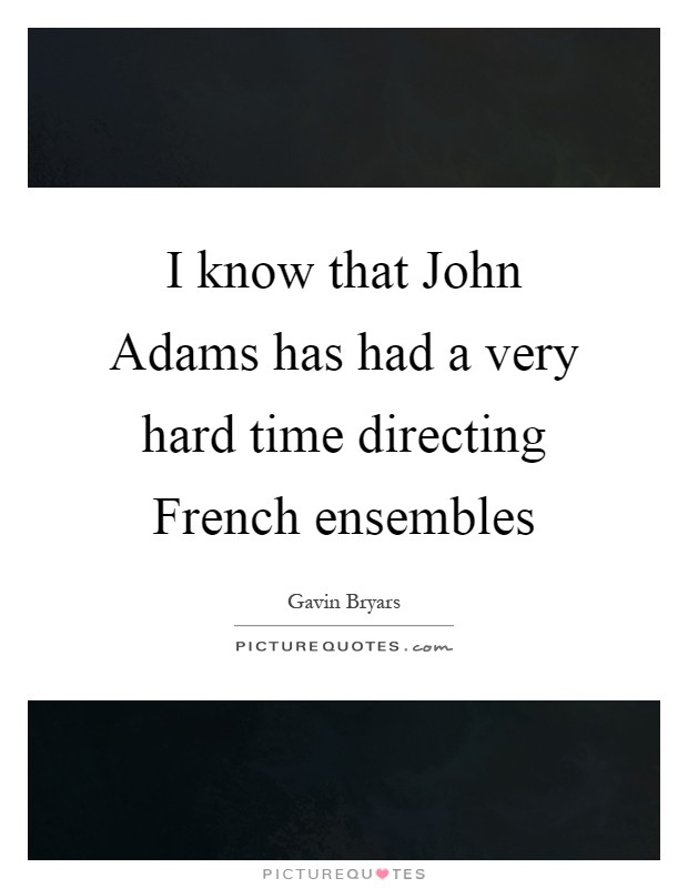 I know that John Adams has had a very hard time directing French ensembles Picture Quote #1