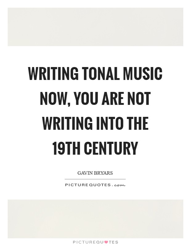 Writing tonal music now, you are not writing into the 19th Century Picture Quote #1