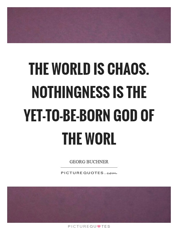 The world is chaos. Nothingness is the yet-to-be-born God of the worl Picture Quote #1