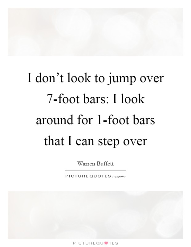 I don't look to jump over 7-foot bars: I look around for 1-foot bars that I can step over Picture Quote #1