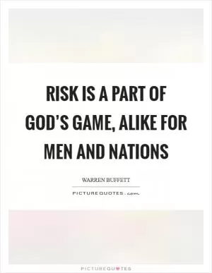 Risk is a part of God’s game, alike for men and nations Picture Quote #1