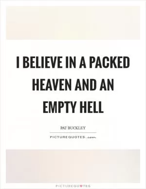 I believe in a packed Heaven and an empty Hell Picture Quote #1