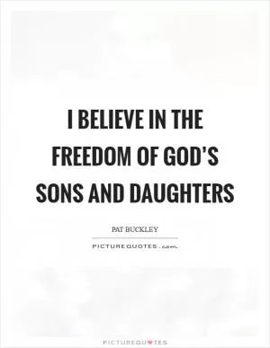 I believe in the freedom of God’s sons and daughters Picture Quote #1