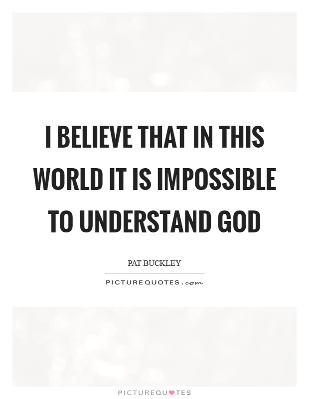 I believe that in this world it is impossible to understand God Picture Quote #1