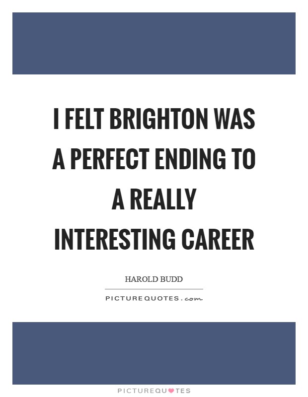 I felt Brighton was a perfect ending to a really interesting career Picture Quote #1