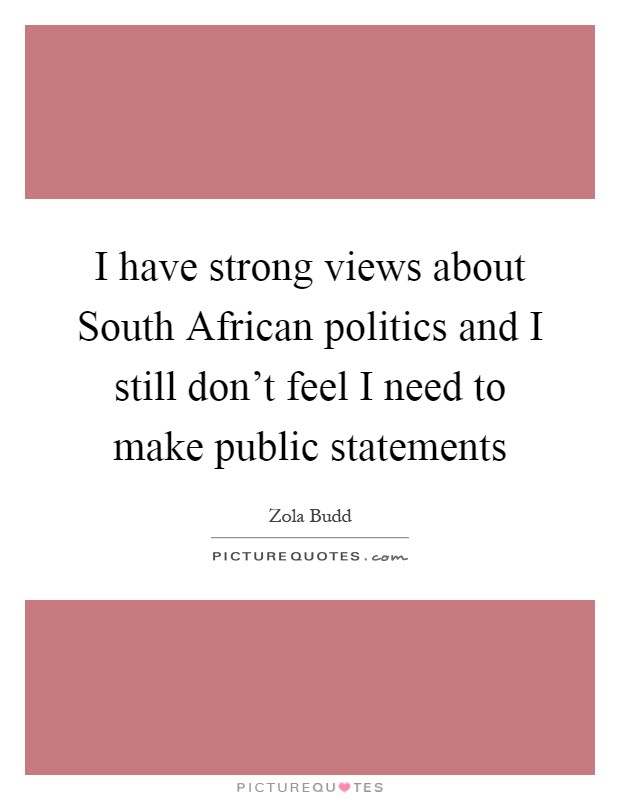 I have strong views about South African politics and I still don't feel I need to make public statements Picture Quote #1