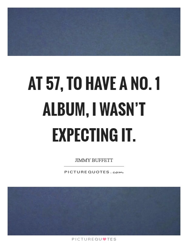 At 57, to have a No. 1 album, I wasn't expecting it Picture Quote #1