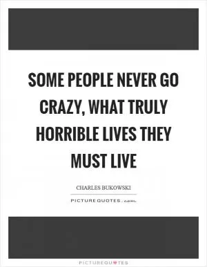 Some people never go crazy, What truly horrible lives they must live Picture Quote #1