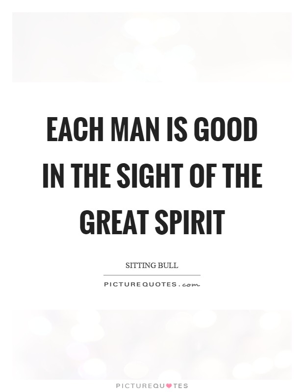 Each man is good in the sight of the Great Spirit Picture Quote #1