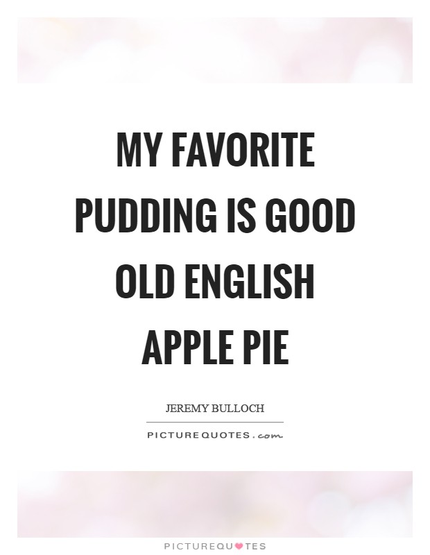 My favorite pudding is good old English apple pie Picture Quote #1