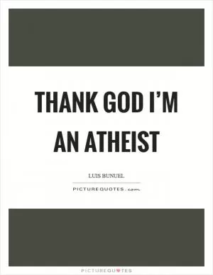 Thank God I’m an atheist Picture Quote #1