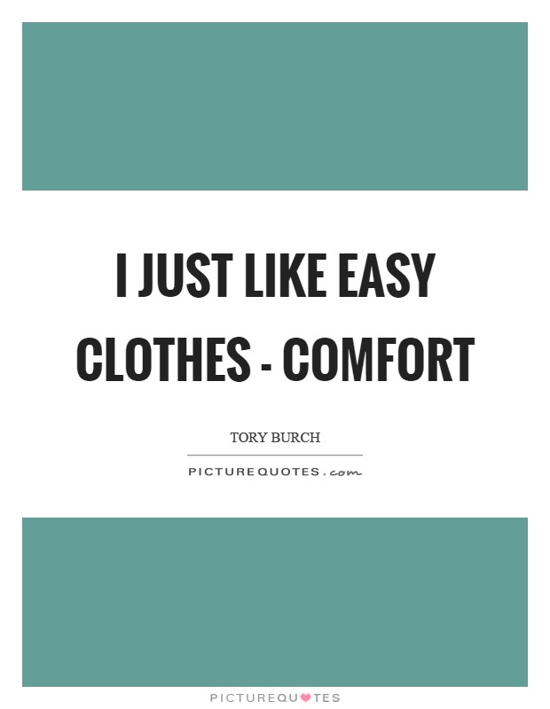 I just like easy clothes - comfort Picture Quote #1