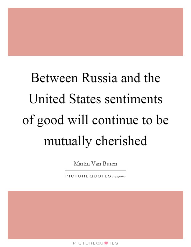 Between Russia and the United States sentiments of good will continue to be mutually cherished Picture Quote #1