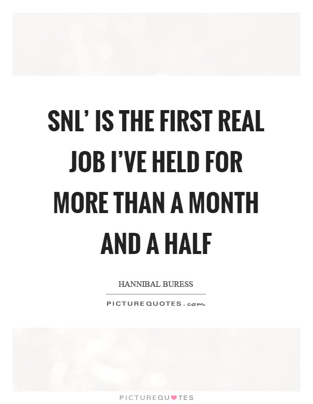 SNL' is the first real job I've held for more than a month and a half Picture Quote #1